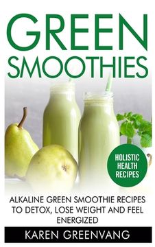 portada Green Smoothies: Alkaline Green Smoothie Recipes to Detox, Lose Weight, and Feel Energized 