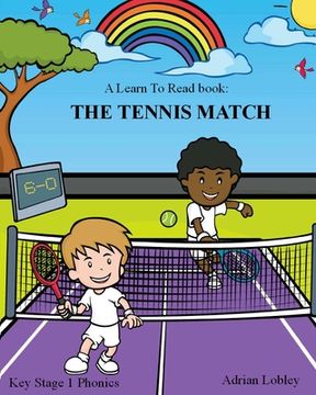 portada A Learn To Read book: The Tennis Match: A Key Stage 1 Phonics children's tennis adventure book. Assists with reading, writing and numeracy. (en Inglés)