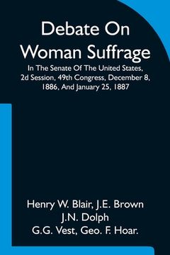 portada Debate On Woman Suffrage In The Senate Of The United States, 2d Session, 49th Congress, December 8, 1886, And January 25, 1887