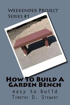 portada How To Build A Garden Bench: Easy To Build (en Inglés)