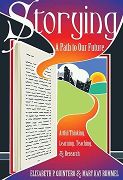 portada Storying: A Path to Our Future: Artful Thinking, Learning, Teaching, and Research (Critical Qualitative Research)
