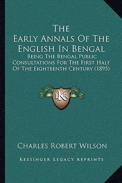 portada the early annals of the english in bengal: being the bengal public consultations for the first half of the eighteenth century (1895)
