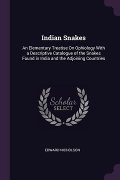 portada Indian Snakes: An Elementary Treatise On Ophiology With a Descriptive Catalogue of the Snakes Found in India and the Adjoining Countr (en Inglés)