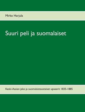 portada Suuri peli ja suomalaiset: Keski-Aasian jako ja suomalaistaustaiset upseerit 1835-1885 (en Finlandés)