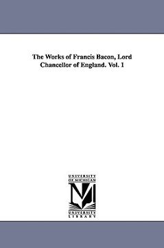 portada the works of francis bacon, lord chancellor of england. vol. 1 (en Inglés)