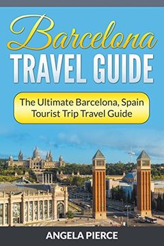 portada Barcelona Travel Guide: The Ultimate Barcelona, Spain Tourist Trip Travel Guide