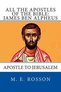 portada All the Apostles of the Bible: James Ben Alpheus: Apostle To Jerusalem (en Inglés)