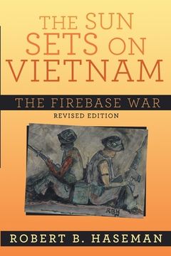 portada The Sun Sets On Vietnam; The Firebase War, Revised Edition: The Firebase War