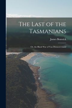 portada The Last of the Tasmanians: Or, the Black War of Van Diemen's Land (in English)