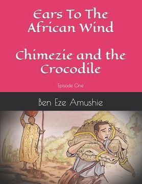 portada Ears to the wind: Episode One Chimezie And The Crocodile (en Inglés)
