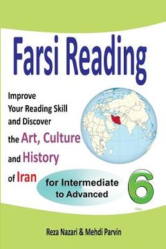 portada Farsi Reading 6: Improve Your Reading Skill and Discover the Art, Culture and History of Iran: For Intermediate and Advanced Farsi Lear (in English)