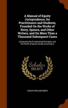 portada A Manual of Equity Jurisprudence, for Practitioners and Students, Founded On the Works of Story, Spence, and Other Writers, and On More Than a ... and the Points of Equity Usually Occurring In