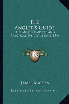 portada the angler's guide: the most complete and practical ever written (1854)