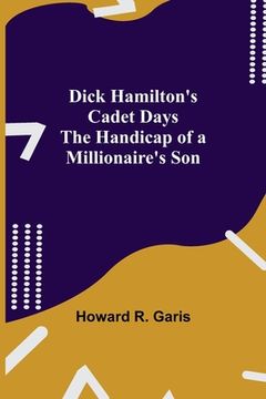 portada Dick Hamilton's Cadet Days The Handicap of a Millionaire's Son (en Inglés)