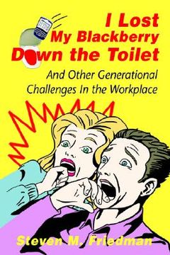 portada i lost my blackberry down the toilet: and other generational challenges in the workplace (en Inglés)