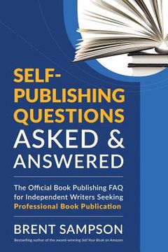 portada Self-Publishing Questions Asked & Answered: The Official Book Publishing FAQ for Independent Writers Seeking Professional Book Publication