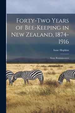 portada Forty-two Years of Bee-keeping in New Zealand, 1874-1916; Some Reminiscences (en Inglés)