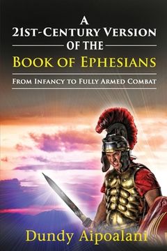 portada A 21st-Century Version of the Book of Ephesians: From Infancy to Fully Armed Combat. "Dundy Style" (en Inglés)