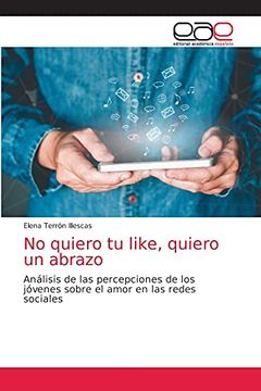 portada No Quiero tu Like, Quiero un Abrazo: Análisis de las Percepciones de los Jóvenes Sobre el Amor en las Redes Sociales (in Spanish)