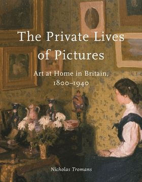 portada The Private Lives of Pictures: Art at Home in Britain, 1800-1940 (in English)