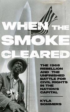 portada When the Smoke Cleared: The 1968 Rebellion and the Unfinished Battle for Civil Rights in the Nation’S Capital (in English)