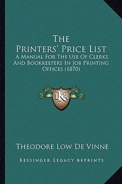 portada the printers' price list: a manual for the use of clerks and bookkeepers in job printing offices (1870)