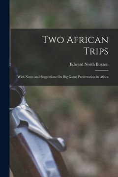 portada Two African Trips: With Notes and Suggestions On Big Game Preservation in Africa (en Inglés)