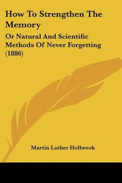 portada how to strengthen the memory: or natural and scientific methods of never forgetting (1886)