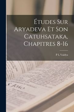 portada Études Sur Aryadeva Et Son Catuhsataka, Chapitres 8-16 (en Francés)