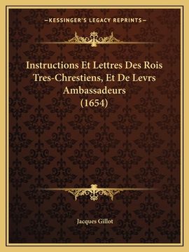 portada Instructions Et Lettres Des Rois Tres-Chrestiens, Et De Levrs Ambassadeurs (1654) (in French)