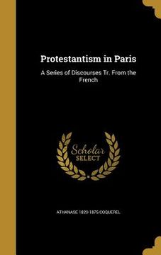 portada Protestantism in Paris: A Series of Discourses Tr. From the French (en Inglés)