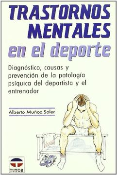 Transtornos mentales en el deporte : diagnóstico, causas y prevención de la patología psíquica del deportista y el entrenador