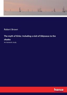 portada The myth of Kirke: Including a visit of Odysseus to the shades: An Homerik study (en Inglés)