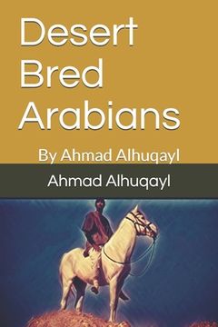 portada Desert Bred Arabians: By Ahmad Alhuqayl (en Inglés)