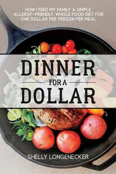 portada Dinner for a Dollar: How I Feed My Family a Simple, Allergy-Friendly, Whole Food Diet for One Dollar Per Person Per Meal (in English)