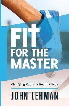 portada Fit for the Master: Glorifying God in a Healthy Body (en Inglés)