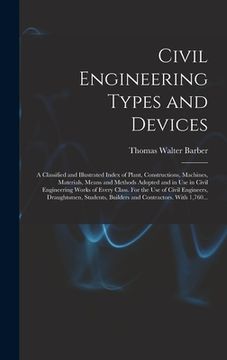 portada Civil Engineering Types and Devices; a Classified and Illustrated Index of Plant, Constructions, Machines, Materials, Means and Methods Adopted and in (en Inglés)