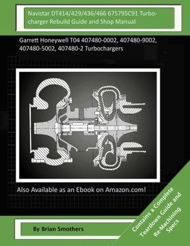 portada Navistar DT414/429/436/466 675795C91 Turbocharger Rebuild Guide and Shop Manual: Garrett Honeywell T04 407480-0002, 407480-9002, 407480-5002, 407480-2 Turbochargers