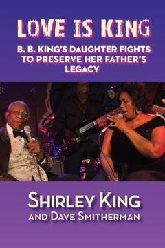 portada Love Is King: B. B. King's Daughter Fights to Preserve Her Father's Legacy (en Inglés)