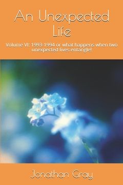 portada An Unexpected Life: Volume VI: 1993-1994 or what happens when two unexpected lives entangle! (en Inglés)