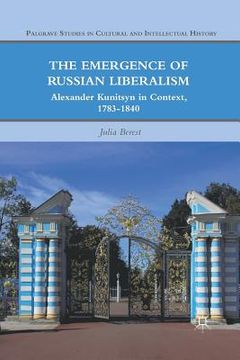 portada The Emergence of Russian Liberalism: Alexander Kunitsyn in Context, 1783-1840 (in English)