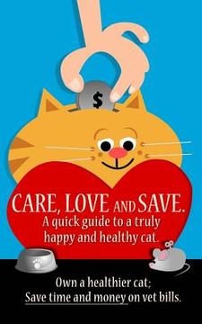 portada Care, Love and Save.: The ultimate quick guide for a truly happy and healthy cat. (en Inglés)