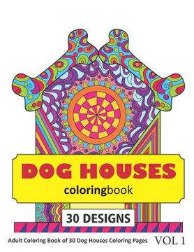 portada Dog Houses Coloring Book: 30 Coloring Pages of Dog House Designs in Coloring Book for Adults (Vol 1) (en Inglés)