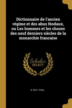 portada Dictionnaire de L'ancien Régime et des Abus Féodaux, ou les Hommes et les Choses des Neuf Derniers Siècles de la Monarchie Francaise (en Francés)