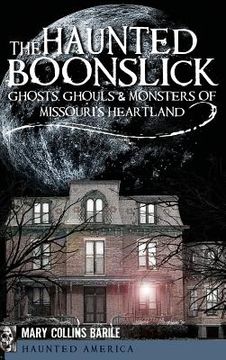 portada The Haunted Boonslick: Ghosts, Ghouls & Monsters of Missouri's Heartland (en Inglés)