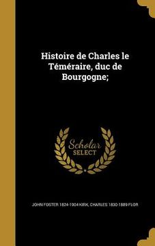 portada Histoire de Charles le Téméraire, duc de Bourgogne; (en Francés)