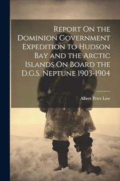 portada Report on the Dominion Government Expedition to Hudson bay and the Arctic Islands on Board the D. Go S. Neptune 1903-1904 (en Inglés)