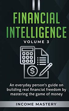 portada Financial Intelligence: An Everyday Person's Guide on Building Real Financial Freedom by Mastering the Game of Money Volume 3: The Best Financial Advice (in English)