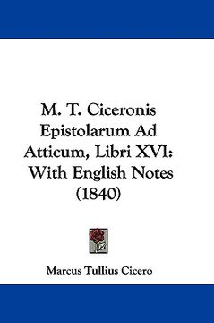portada m. t. ciceronis epistolarum ad atticum, libri xvi: with english notes (1840) (en Inglés)