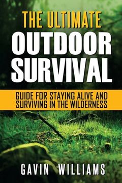 portada Outdoor Survival: The Ultimate Outdoor Survival Guide for Staying Alive and Surviving In The Wilderness (2nd Edition) (en Inglés)